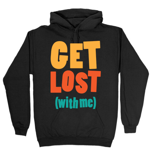 Get Lost (With Me) Hooded Sweatshirt