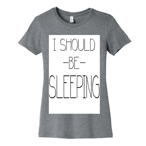 I Should be Sleeping Womens T-Shirt