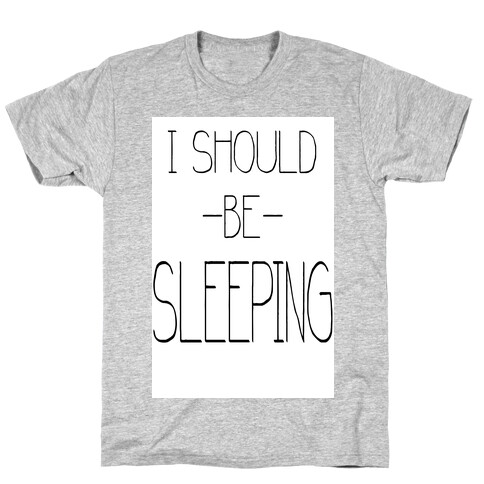 I Should be Sleeping T-Shirt