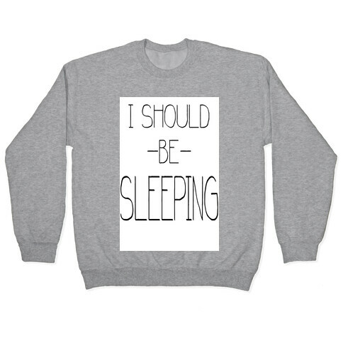 I Should be Sleeping Pullover