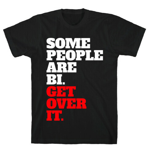 Some People Are Bi. Get Over It. T-Shirt