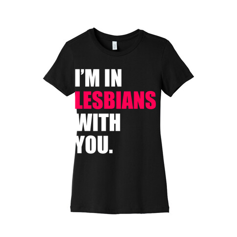 I'm In Lesbians With You Womens T-Shirt