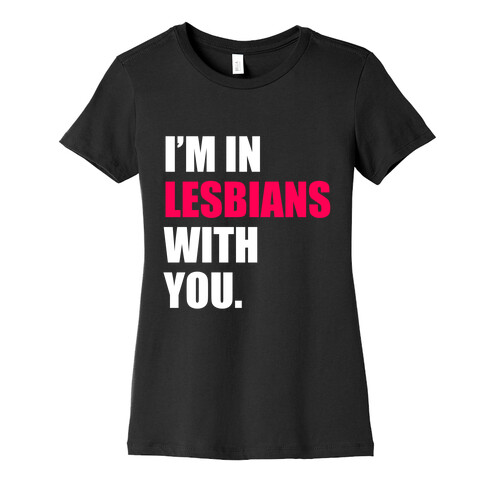 I'm In Lesbians With You Womens T-Shirt