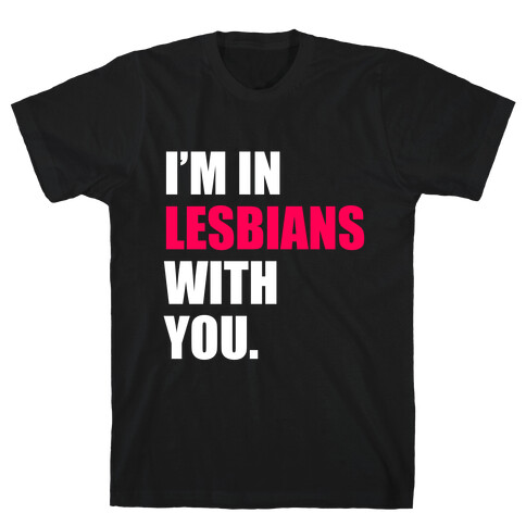 I'm In Lesbians With You T-Shirt