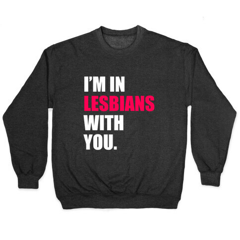 I'm In Lesbians With You Pullover