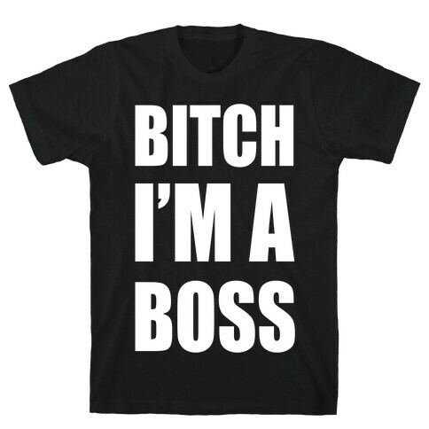 Bitch I'm A Boss T-Shirt