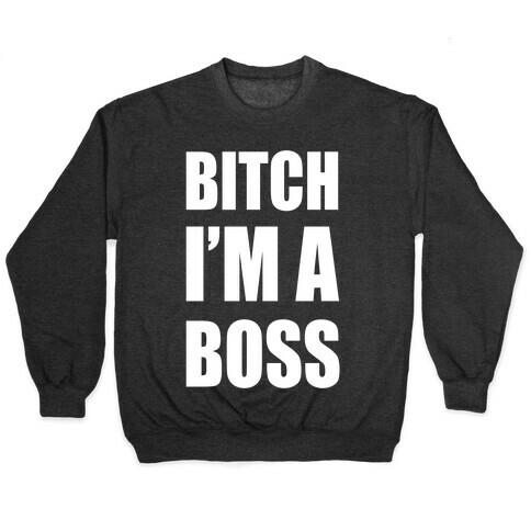 Bitch I'm A Boss Pullover
