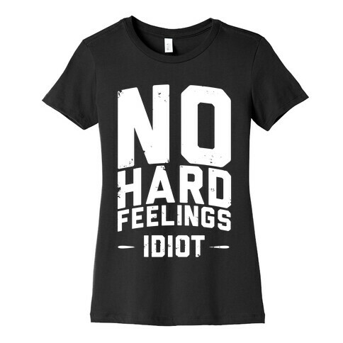 No Hard Feelings, Idiot Womens T-Shirt