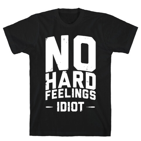 No Hard Feelings, Idiot T-Shirt