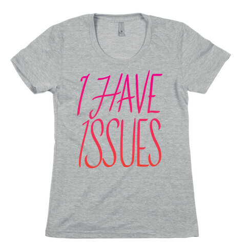 I Have Issues Womens T-Shirt
