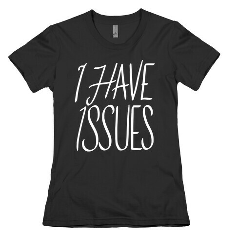 I Have Issues Womens T-Shirt