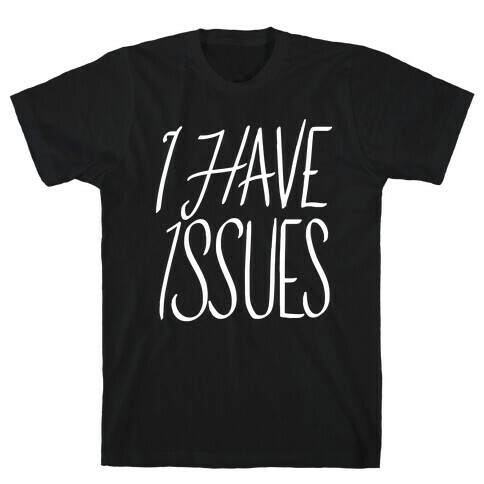 I Have Issues T-Shirt