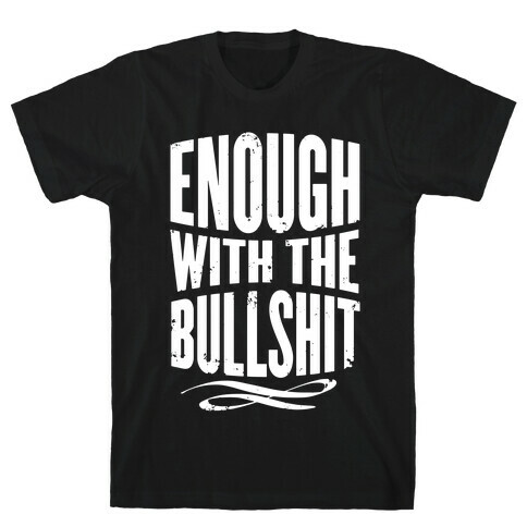 Enough With The Bullshit T-Shirt