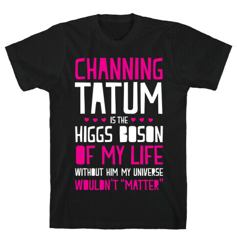 Channing Tatum Is My Higgs Boson T-Shirt