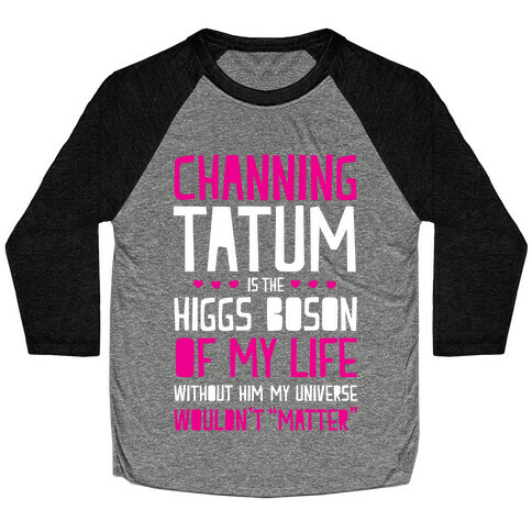 Channing Tatum Is My Higgs Boson Baseball Tee