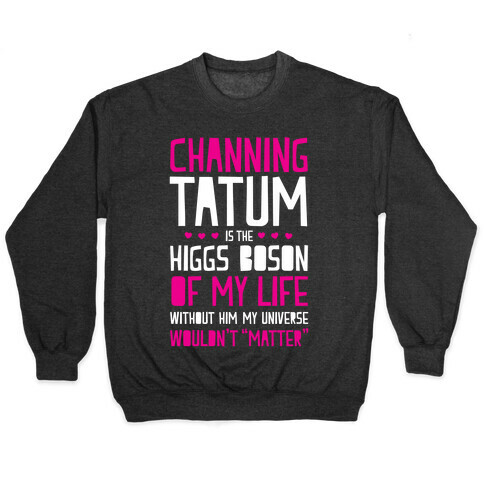 Channing Tatum Is My Higgs Boson Pullover