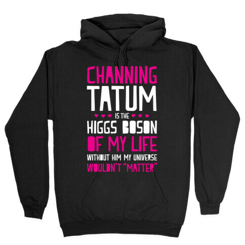 Channing Tatum Is My Higgs Boson Hooded Sweatshirt