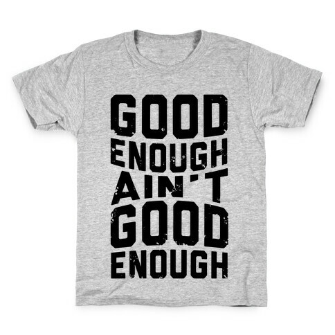 Good Enough Ain't Good Enough Kids T-Shirt