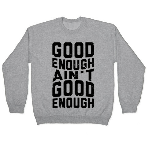 Good Enough Ain't Good Enough Pullover