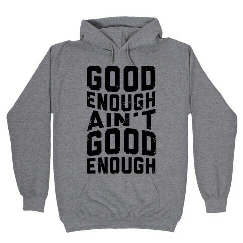 Good Enough Ain't Good Enough Hooded Sweatshirt