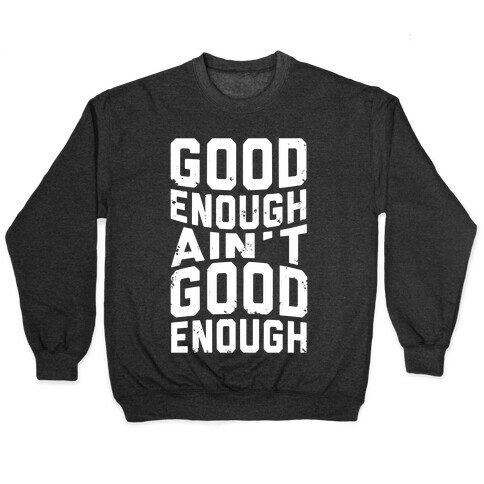 Good Enough Ain't Good Enough Pullover