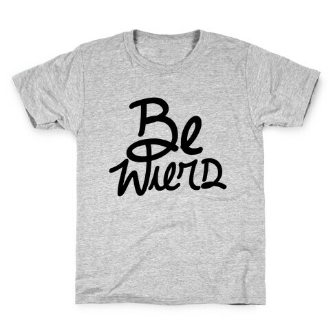 Be Weird Kids T-Shirt