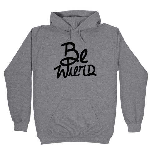 Be Weird Hooded Sweatshirt