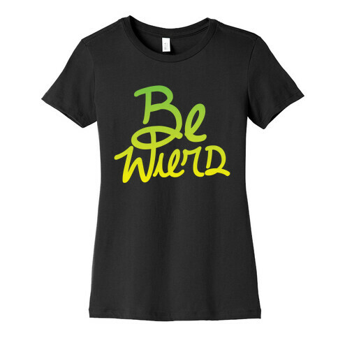 Be Weird Womens T-Shirt
