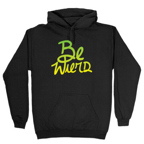 Be Weird Hooded Sweatshirt