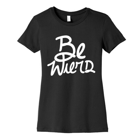 Be Weird Womens T-Shirt