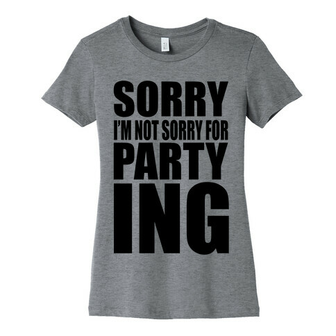 Sorry I'm Not Sorry For Partying Womens T-Shirt
