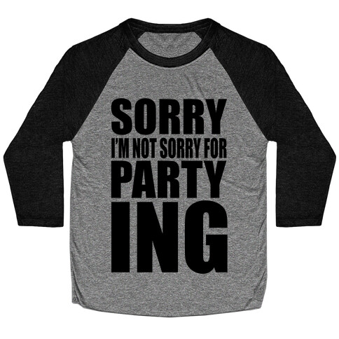 Sorry I'm Not Sorry For Partying Baseball Tee
