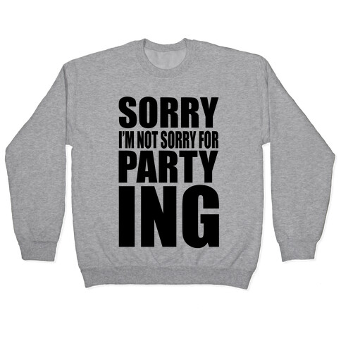 Sorry I'm Not Sorry For Partying Pullover