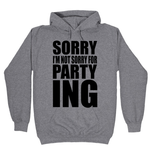 Sorry I'm Not Sorry For Partying Hooded Sweatshirt