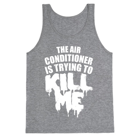 The Air Conditioner Is Trying To Kill Me Tank Top