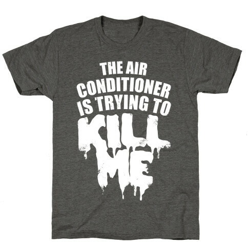 The Air Conditioner Is Trying To Kill Me T-Shirt