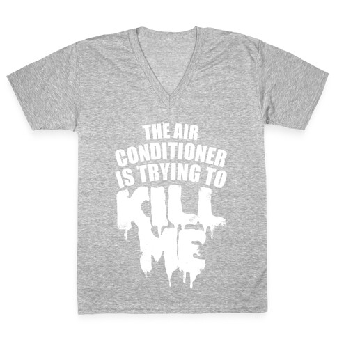 The Air Conditioner Is Trying To Kill Me V-Neck Tee Shirt