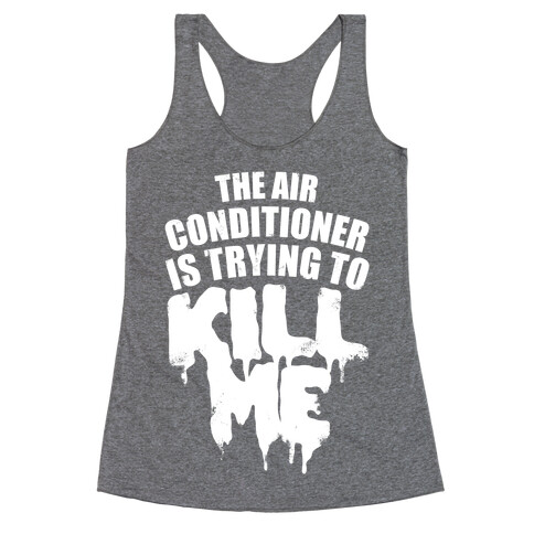 The Air Conditioner Is Trying To Kill Me Racerback Tank Top