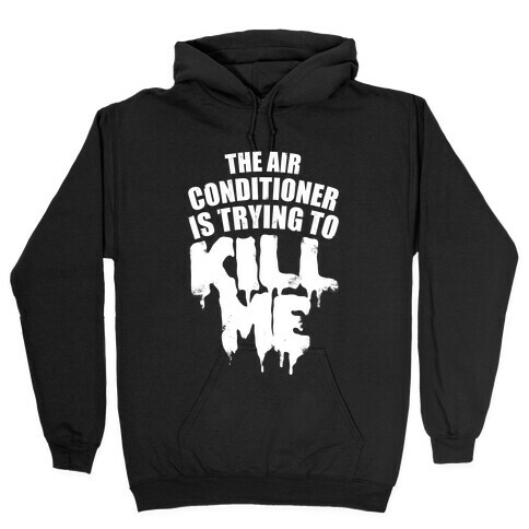 The Air Conditioner Is Trying To Kill Me Hooded Sweatshirt