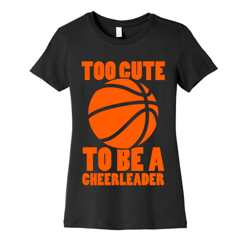 Too Cute To Be a Cheerleader (Basketball) Womens T-Shirt