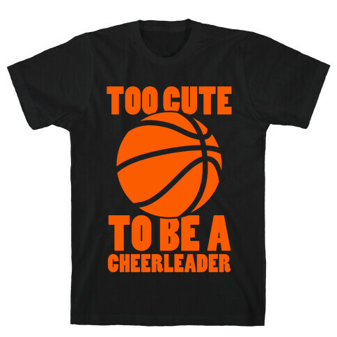 Too Cute To Be a Cheerleader (Basketball) T-Shirt