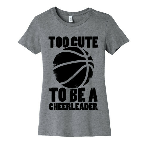 Too Cute To Be a Cheerleader (Basketball) Womens T-Shirt
