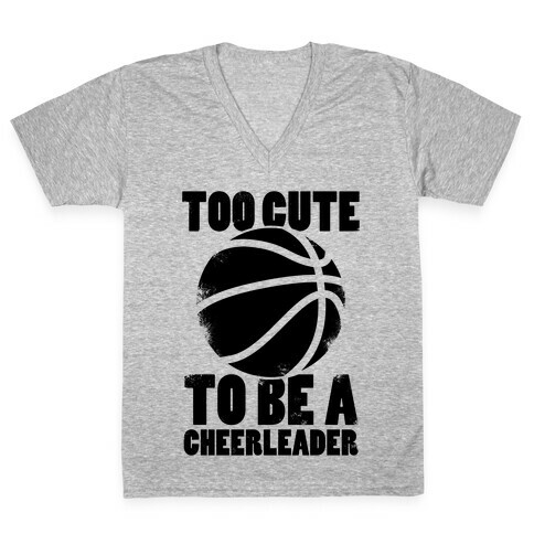 Too Cute To Be a Cheerleader (Basketball) V-Neck Tee Shirt
