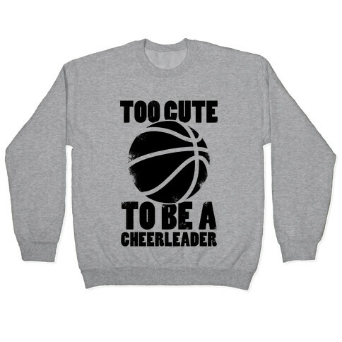 Too Cute To Be a Cheerleader (Basketball) Pullover