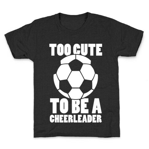Too Cute To Be a Cheerleader (Soccer) Kids T-Shirt