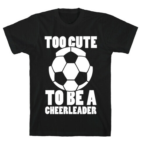 Too Cute To Be a Cheerleader (Soccer) T-Shirt