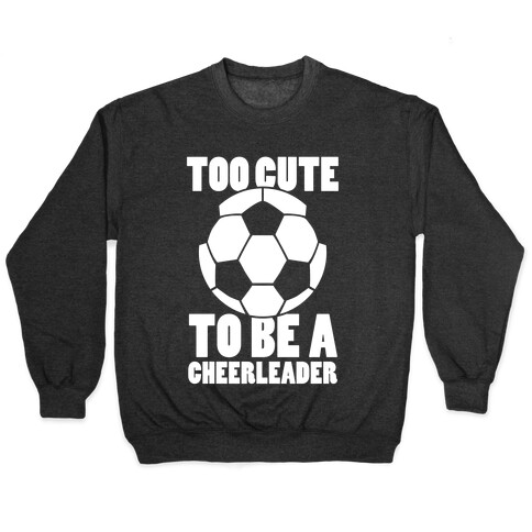 Too Cute To Be a Cheerleader (Soccer) Pullover