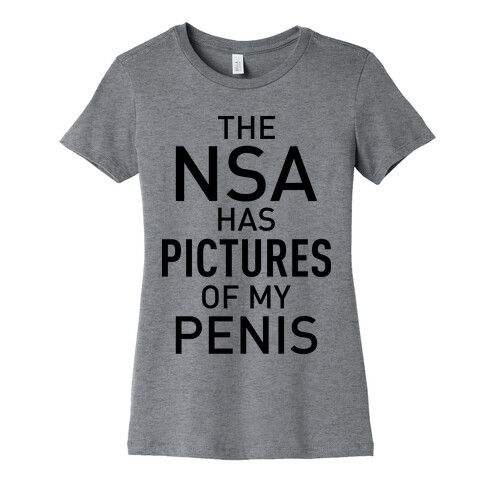 The NSA Has Pictures of My Penis Womens T-Shirt