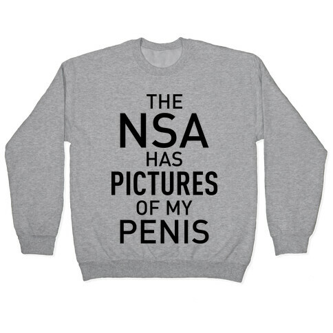 The NSA Has Pictures of My Penis Pullover