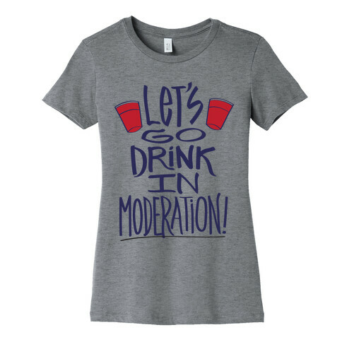 Let's Go Drink In Moderation! Womens T-Shirt